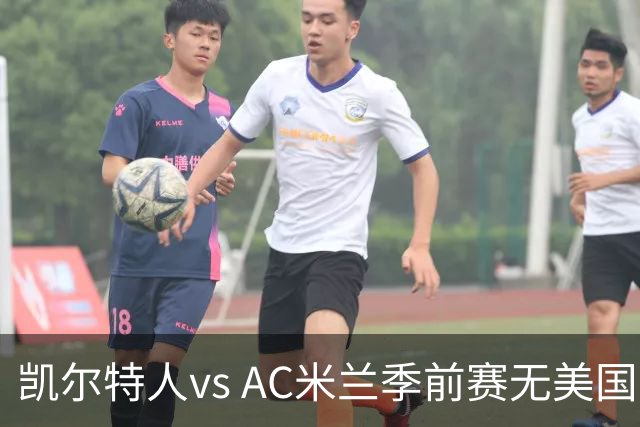 凯尔特人vs AC米兰季前赛无美国电视直播，仅可通过CelticPlayer观看，开球时间公布