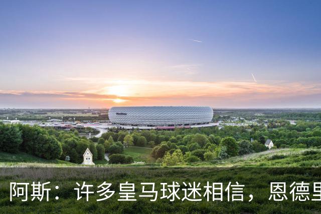 阿斯：许多皇马球迷相信，恩德里克可能迎来属于自己的时刻