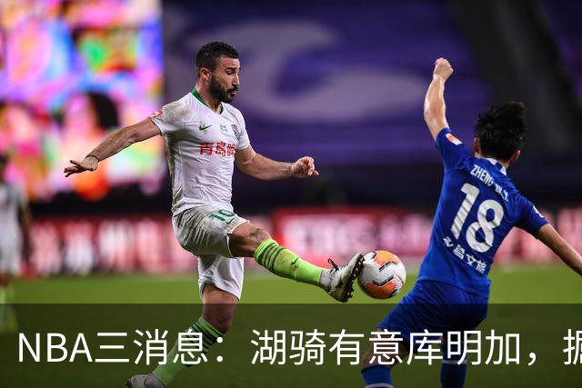 NBA三消息：湖骑有意库明加，掘金盼续约沃特森，杜伦要求顶薪